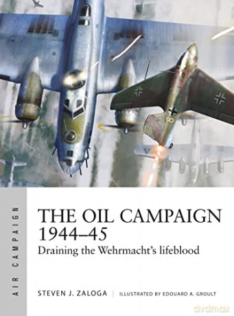 The Oil Campaign 1944-45: Draining the Wehrmacht's lifeblood (Air Campaign) - Steven J. Zaloga [KSIĄŻKA]
