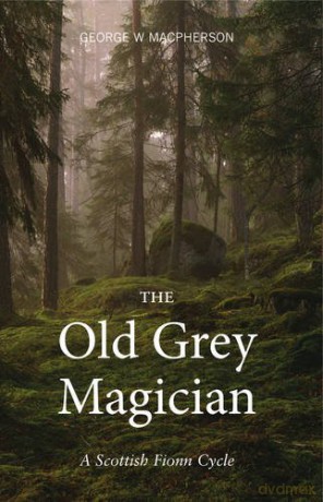 The Old Grey Magician: A Scottish Fionn Cycle - George MacPherson [KSIĄŻKA]