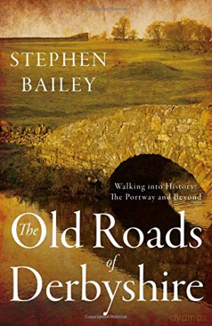 The Old Roads of Derbyshire: Walking into History: The Portway and Beyond - Stephen Bailey [KSIĄŻKA]