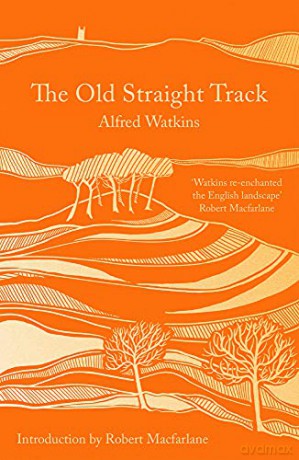 The Old Straight Track: Its Mounds, Beacons, Moats, Sites and Mark Stones - Watkins [KSIĄŻKA]