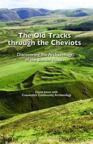 The Old Tracks Through the Cheviots: Discovering the Archaeology of the Border Roads - David Jones [KSIĄŻKA]