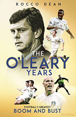 The O'Leary Years: Football's Greatest Boom and Bust - Rocco Dean [KSIĄŻKA]