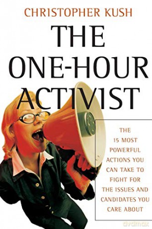 The One-Hour Activist: The 15 Most Powerful Actions You Can Take to Fight for the Issues and Candidates You Care About - Christopher Kush [KSIĄŻKA]