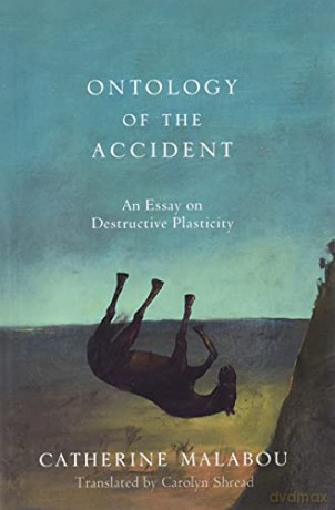 The Ontology of the Accident: An Essay on Destructive Plasticity - Catherine Malabou [KSIĄŻKA]
