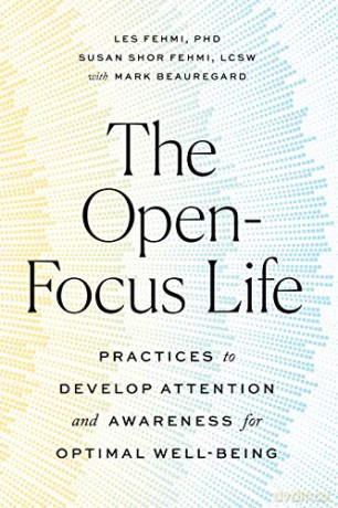 The Open-Focus Life: Practices to Develop Attention and Awareness for Optimal Well-Being - Les Fehmi [KSIĄŻKA]