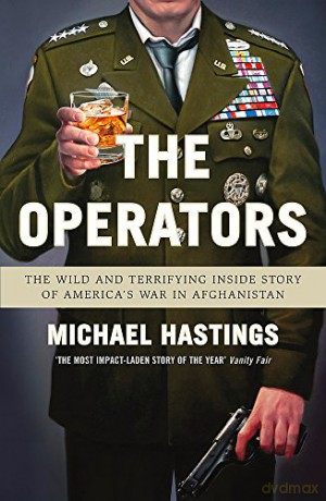 The Operators: The Wild and Terrifying Inside Story of America's War in Afghanistan - Michael Hastings [KSIĄŻKA]