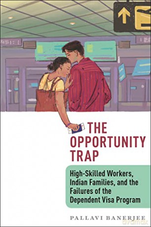 The Opportunity Trap: High-Skilled Workers, Indian Families, and the Failures of the Dependent Visa Program - Pallavi Banerjee [KSIĄŻKA]