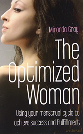 The Optimized Woman: Using Your Menstrual Cycle to Achieve Success and Fulfillment - Miranda Gray [KSIĄŻKA]