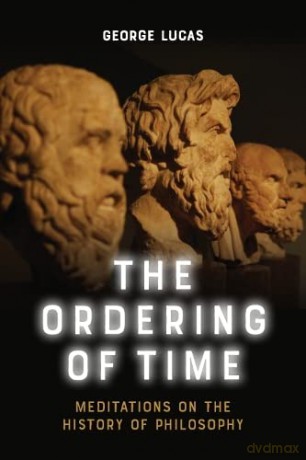 The Ordering of Time: Meditations on the History of Philosophy - George Lucas [KSIĄŻKA]