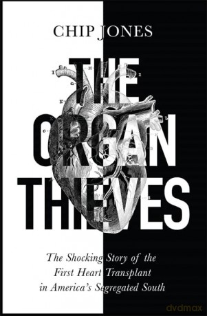 The Organ Thieves: The Shocking Story of the First Heart Transplant in America's Segregated South - Chip Jones [KSIĄŻKA]