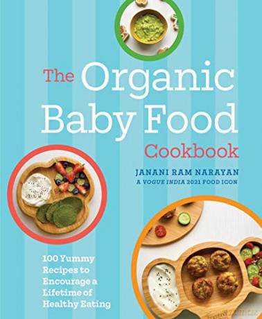 The Organic Baby Food Cookbook: 100 Yummy Recipes to Encourage a Lifetime of Healthy Eating - Narayan [KSIĄŻKA]