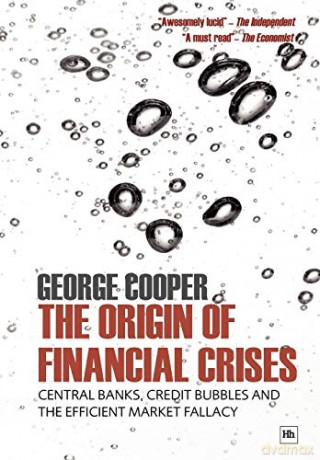 The Origin of Financial Crises: Central Banks, Credit Bubbles and the Efficient Market Fallacy - George Cooper [KSIĄŻKA]