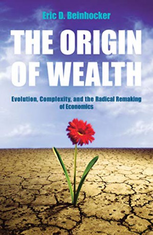 The Origin Of Wealth: Evolution, Complexity, and the Radical Remaking of Economics - Eric Beinhocker [KSIĄŻKA]