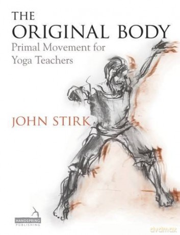 The Original Body: Primal Movement for Yoga Teachers - John Stirk [KSIĄŻKA]