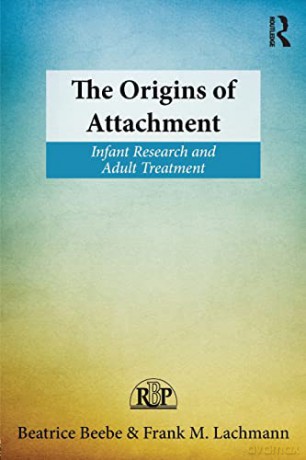 The Origins of Attachment: Infant Research and Adult Treatment: 60 (Relational Perspectives Book Series) - Beatrice Beebe [KSIĄŻKA]