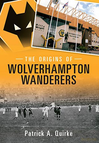 The Origins of Wolverhampton Wanderers - Patrick Quirke [KSIĄŻKA]