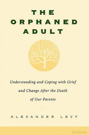 The Orphaned Adult: Understanding And Coping With Grief And Change After The Death Of Our Parents - Alexander Levy [KSIĄŻKA]