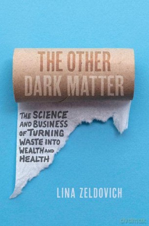 The Other Dark Matter: The Science and Business of Turning Waste Into Wealth and Health - Lina Zeldovich [KSIĄŻKA]