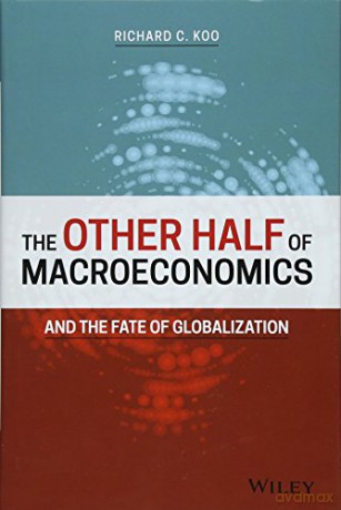 The Other Half of Macroeconomics and the Fate of Globalization - Richard C. Koo [KSIĄŻKA]