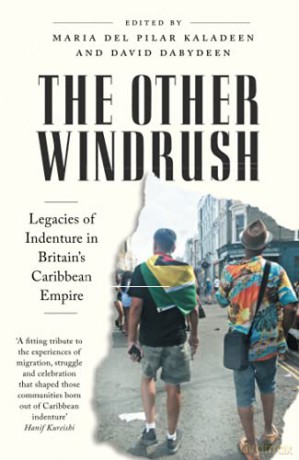 The Other Windrush: Legacies of Indenture in Britain's Caribbean Empire - Maria del Pilar Kaladeen [KSIĄŻKA]