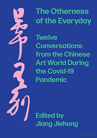 The Otherness of the Everyday: Twelve Conversations from Chinese Art World During the Pandemic - Jiang Jiehong [KSIĄŻKA]