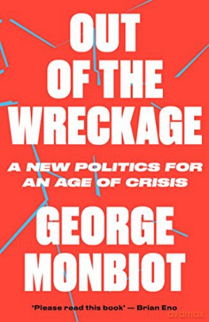 The Out of the Wreckage: A New Politics for an Age of Crisis - George Monbiot [KSIĄŻKA]