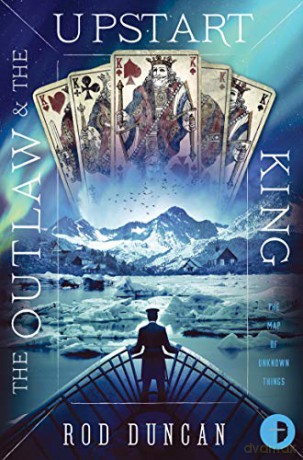 The Outlaw and the Upstart King (The Map of Unknown Things Book II): 2 - Rod Duncan [KSIĄŻKA]