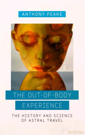 The Out-of-Body Experience: The History and Science of Astral Travel - Anthony Peake [KSIĄŻKA]