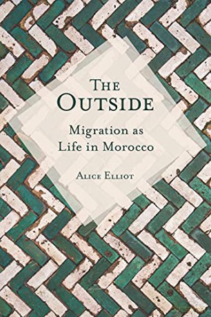 The Outside: Migration as Life in Morocco (Public Cultures of the Middle East and North Africa) - Alice Elliot [KSIĄŻKA]