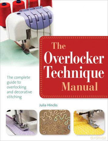 The Overlocker Technique Manual: The complete guide to serging and decorative stitching - Julia Hincks [KSIĄŻKA]