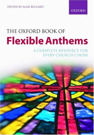 The Oxford Book of Flexible Anthems: A complete resource for every church choir (Flexible Anthologies) - Alan Bullard [KSIĄŻKA]