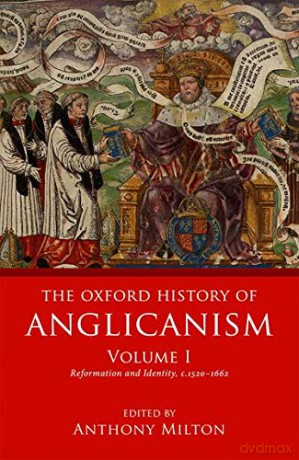 The Oxford History of Anglicanism, Volume I: Reformation and Identity c.1520-1662 - Anthony Milton [KSIĄŻKA]