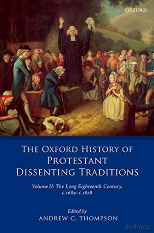 The Oxford History of Protestant Dissenting Traditions, Volume II: The Long Eighteenth Century c. 1689-c. 1828 - Andrew C. Thompson [KSIĄŻKA]
