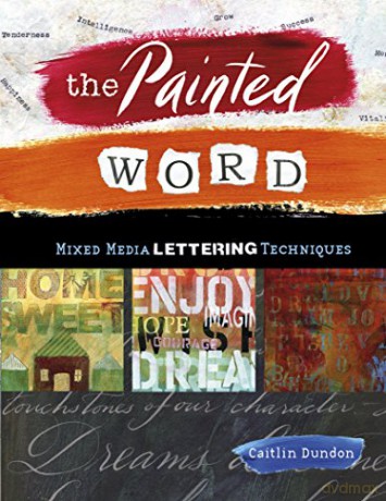 The Painted Word: Mixed Media Lettering Techniques - Caitlin Dundon [KSIĄŻKA]