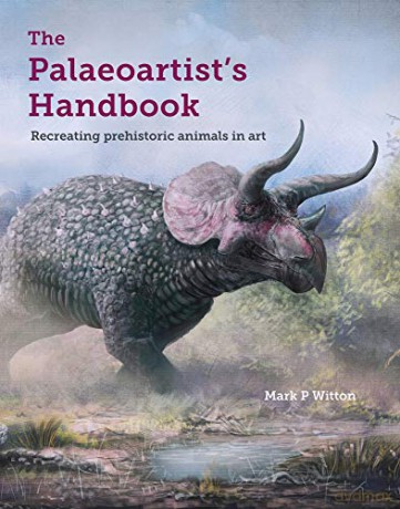 The Palaeoartist's Handbook: Recreating prehistoric animals in art - Mark P Witton [KSIĄŻKA]