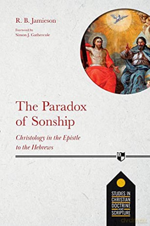 The Paradox of Sonship: Christology in the Epistle to the Hebrews (Studies in Christian Doctrine and Scripture, 5) - Dr R. B. Jamieson [KSIĄŻKA]