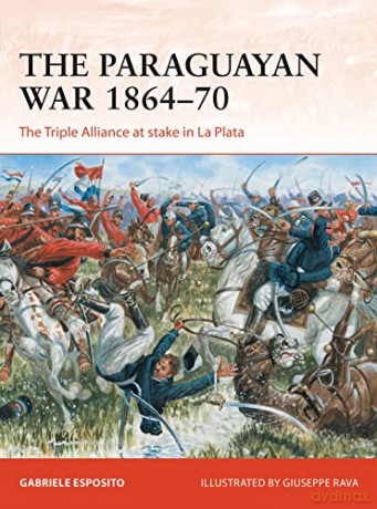 The Paraguayan War 1864-70: The Triple Alliance at stake in La Plata: 342 (Campaign) - Gabriele Esposito [KSIĄŻKA]
