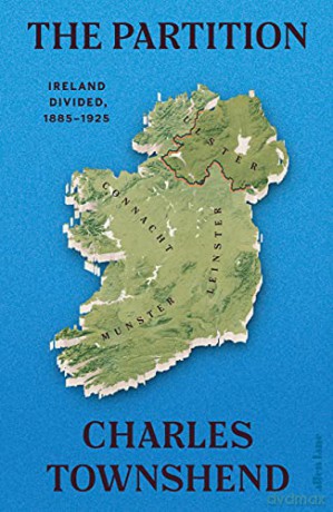 The Partition: Ireland Divided, 1885-1925 - Charles Townshend [KSIĄŻKA]