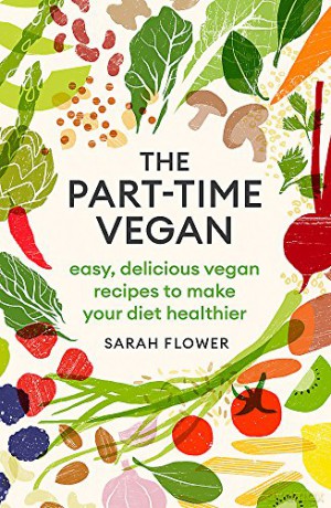 The Part-time Vegan: Easy, delicious vegan recipes to make your diet healthier - Sarah Flower [KSIĄŻKA]