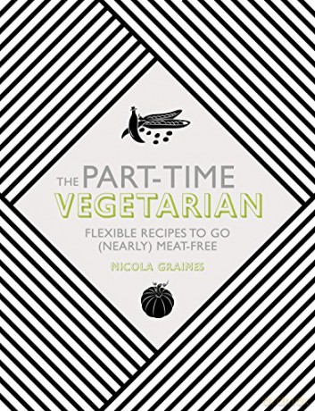 The Part-Time Vegetarian: Flexible Recipes to Go (Nearly) Meat-Free - Nicola Graimes [KSIĄŻKA]