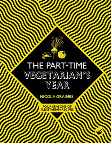The Part-Time Vegetarian's Year: Four Seasons of Flexitarian Recipes - Nicola Graimes [KSIĄŻKA]