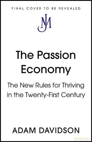 The Passion Economy: The New Rules for Thriving in the Twenty-First Century - Adam Davidson [KSIĄŻKA]