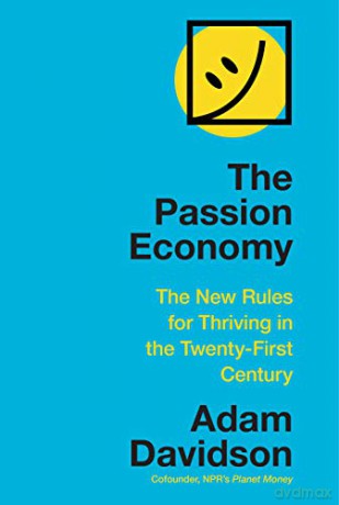 The Passion Economy: The New Rules for Thriving in the Twenty-First Century - Adam Davidson [KSIĄŻKA]