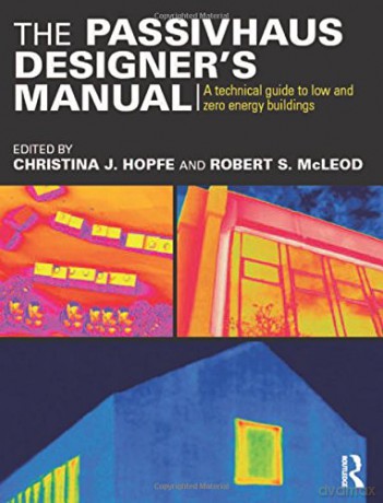 The Passivhaus Designer's Manual: A technical guide to low and zero energy buildings - Christina Hopfe [KSIĄŻKA]