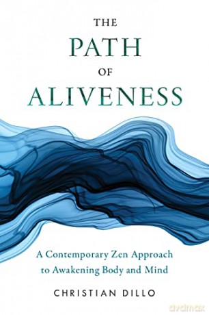 The Path of Aliveness: A Contemporary Zen Approach to Awakening Body and Mind - Christian Dillo [KSIĄŻKA]