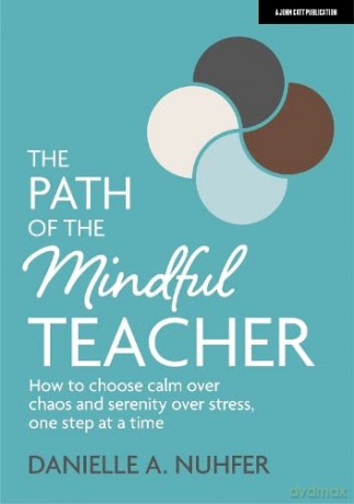 The Path of The Mindful Teacher: How to choose calm over chaos and serenity over stress, one step at a time - Danielle A. Nuhfer [KSIĄŻKA]