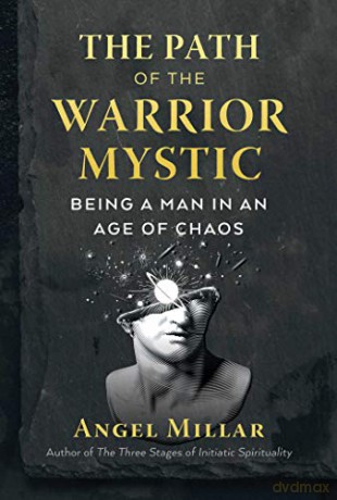 The Path of the Warrior-Mystic: Being a Man in an Age of Chaos - Angel Millar [KSIĄŻKA]