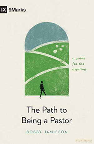 The Path to Being a Pastor: A Guide for the Aspiring (9marks) - Bobby Jamieson [KSIĄŻKA]