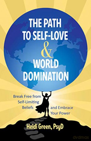 The Path to Self-Love and World Domination: Break Free from Self-Limiting Beliefs and Embrace Your Power - Heidi Green [KSIĄŻKA]