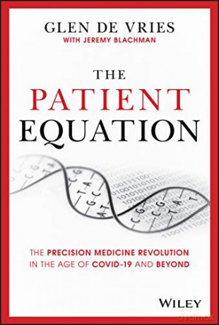 The Patient Equation: The Precision Medicine Revolution in the Age of COVID-19 and Beyond - Glen de Vries [KSIĄŻKA]